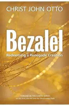 Bezalel: Redeeming a Renegade Creation - Nancy Mari