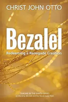 Bezalel: Redeeming a Renegade Creation, Paperback/Christ John Otto