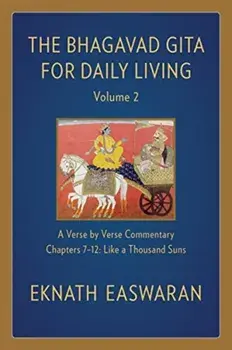 Bhagavad Gita for Daily Living, Volume 2. A Verse-by-Verse Commentary: Chapters 7-12 Like a Thousand Suns, Hardback/Eknath Easwaran