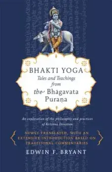 Bhakti Yoga: Tales and Teachings from the Bhagavata Purana, Paperback/Edwin F. Bryant