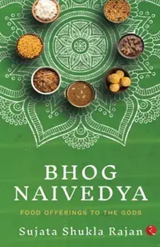 BHOG NAIVEDYA. FOOD OFFERINGS TO THE GODS, Paperback/Sujata Shukla Rajan