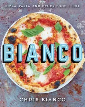 Bianco: Pizza, Pasta, and Other Food I Like, Hardcover/Chris Bianco