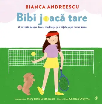 Bibi joaca tare. O poveste despre tenis, meditatie si o catelusa pe nume Coco/Bianca Andreescu, Mary Beth Leatherdale