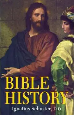 Bible History: Of the Old and New Testaments - Ignatius Schuster