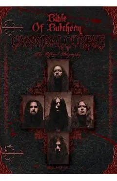 Bible Of Butchery: Cannibal Corpse: The Official Biography - Joel Mciver