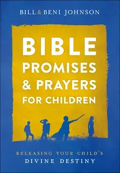 Bible Promises and Prayers for Children: Releasing Your Child's Divine Destiny, Hardcover/Bill Johnson
