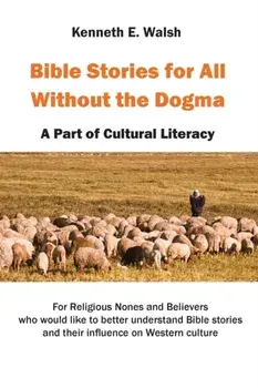 Bible Stories For All Without the Dogma: A Part of Cultural Literacy, Paperback/Kenneth E. Walsh