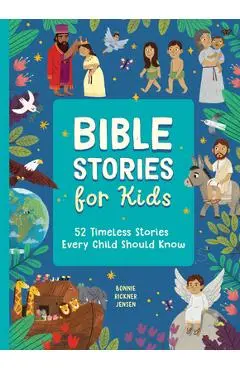 Bible Stories for Kids: 52 Timeless Stories Every Child Should Know - Bonnie Rickner Jensen