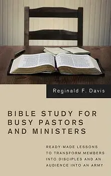 Bible Study for Busy Pastors and Ministers: Ready-Made Lessons to Transform Members Into Disciples and an Audience Into an Army, Paperback/Reginald F. Davis