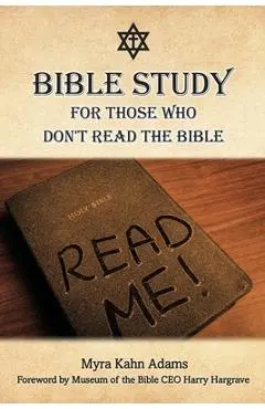 Bible Study For Those Who Don't Read The Bible - Myra Kahn Adams