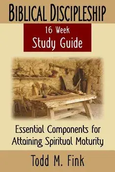 Biblical Discipleship Study Guide: Essential Components for Attaining Spiritual Maturity, Paperback/Todd M. Fink