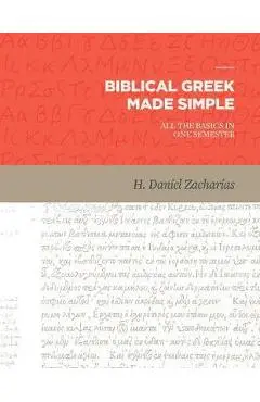 Biblical Greek Made Simple: All the Basics in One Semester - H. Daniel Zacharias