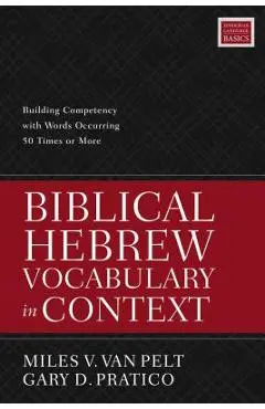 Biblical Hebrew Vocabulary in Context: Building Competency with Words Occurring 50 Times or More - Miles V. Van Pelt