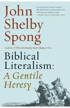 Biblical Literalism: A Gentile Heresy: A Journey Into a New Christianity Through the Doorway of Matthew's Gospel - John Shelby Spong