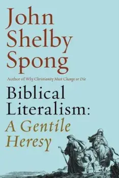 Biblical Literalism: A Gentile Heresy: A Journey Into a New Christianity Through the Doorway of Matthew's Gospel, Paperback/John Shelby Spong
