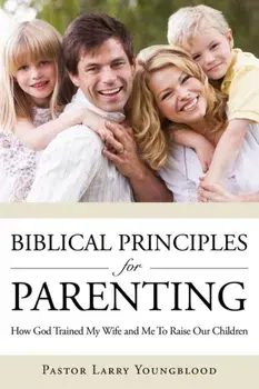 Biblical Principles for Parenting, Paperback/Pastor Larry Youngblood