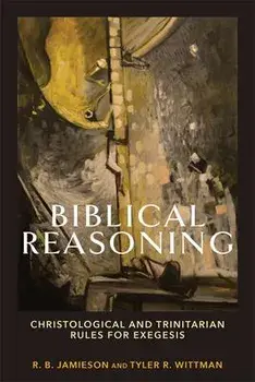 Biblical Reasoning - Christological and Trinitarian Rules for Exegesis, Paperback/Tyler R. Wittman