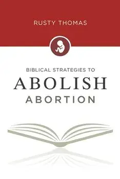 Biblical Strategies to Abolish Abortion, Paperback/Rusty Thomas