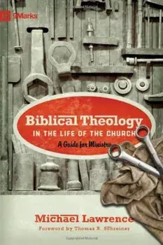 Biblical Theology in the Life of the Church: A Guide for Ministry, Paperback/Michael Lawrence