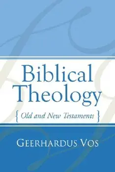 Biblical Theology: Old and New Testaments, Paperback/Geerhardus Vos