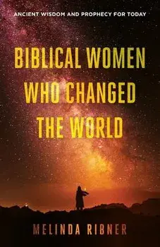 Biblical Women Who Changed the World: Ancient Wisdom and Prophecy for Today, Paperback/Melinda Ribner