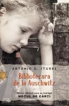 Bibliotecara de la Auschwitz. Pentru cititorii care au indragit Hotul de carti/Antonio G. Iturbe