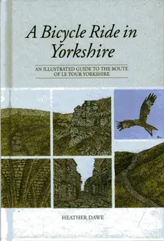 Bicycle Ride in Yorkshire. An illustrated guide to the route of Le Tour Yorkshire, Hardback/Heather Dawe