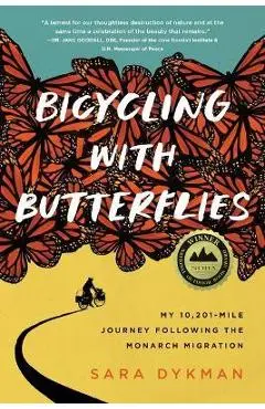Bicycling with Butterflies: My 10,201-Mile Journey Following the Monarch Migration - Sara Dykman