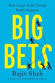 Big Bets. How Large-Scale Change Really Happens, Hardback/Rajiv Shah