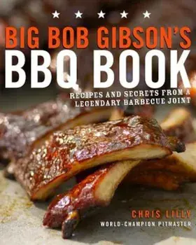 Big Bob Gibson's BBQ Book: Recipes and Secrets from a Legendary Barbecue Joint, Paperback/Chris Lilly