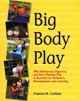Big Body Play: Why Boisterous, Vigorous, and Very Physical Play Is Essential to Children's Development and Learning, Paperback/Frances M. Carlson