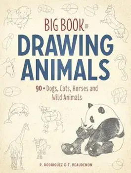 Big Book of Drawing Animals: 90+ Dogs, Cats, Horses and Wild Animals, Paperback/T. Beaudenon