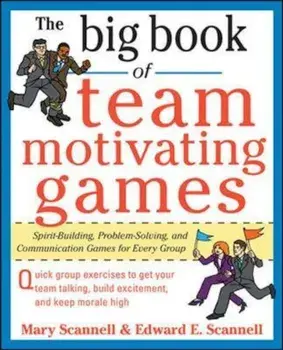 Big Book of Team-Motivating Games: Spirit-Building, Problem-, Paperback/Edward Scannell