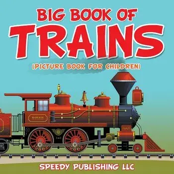 Big Book of Trains (Picture Book for Children), Paperback/Speedy Publishing LLC