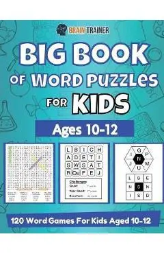 Big Book Of Word Puzzle For Kids - Ages 10-12 - 120 Word Games For Kids Aged 10-12 - Brain Trainer