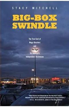 Big-Box Swindle: The True Cost of Mega-Retailers and the Fight for America's Independent Businesses - Stacy Mitchell