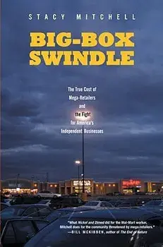 Big-Box Swindle: The True Cost of Mega-Retailers and the Fight for America's Independent Businesses, Paperback/Stacy Mitchell