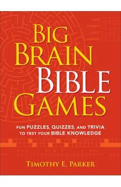 Big Brain Bible Games: Fun Puzzles, Quizzes, and Trivia to Test Your Bible Knowledge - Timothy E. Parker