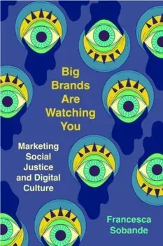 Big Brands Are Watching You. Marketing Social Justice and Digital Culture, Paperback/Francesca Sobande