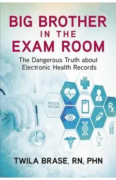 Big Brother in the Exam Room: The Dangerous Truth about Electronic Health Records - Twila Brase