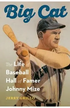 Big Cat: The Life of Baseball Hall of Famer Johnny Mize - Jerry Grillo
