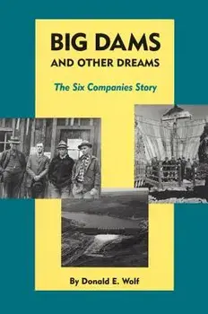 Big Dams and Other Dreams: The Six Companies Story, Paperback/Donald E. Wolf