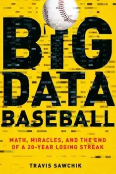 Big Data Baseball: Math, Miracles, and the End of a 20-Year Losing Streak, Paperback/Travis Sawchik