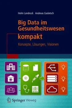 Big Data im Gesundheitswesen kompakt. Konzepte, Losungen, Visionen, Paperback/Andreas Gadatsch