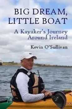 Big Dream, Little Boat. A Kayaker's Journey Around Ireland, Paperback/Kevin O'Sullivan