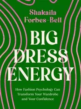 Big Dress Energy. How Fashion Psychology Can Transform Your Wardrobe and Your Confidence, Hardback/Shakaila Forbes-Bell