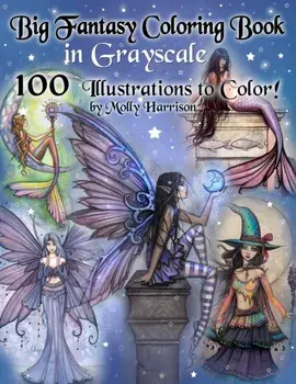 Big Fantasy Coloring Book in Grayscale - 100 Illustrations to Color by Molly Harrison: Grayscale Adult Coloring Book featuring Fairies, Mermaids, Witc, Paperback/Molly Harrison