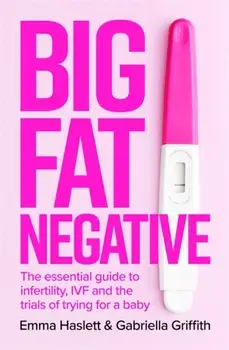 Big Fat Negative. The Essential Guide to Infertility, IVF and the Trials of Trying for a Baby, Paperback/Gabby Griffith