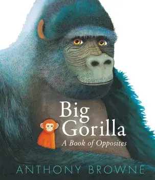 Big Gorilla: A Book of Opposites, Hardback/Anthony Browne
