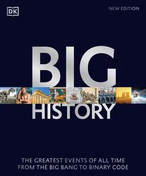 Big History. The Greatest Events of All Time From the Big Bang to Binary Code, Paperback/DK
